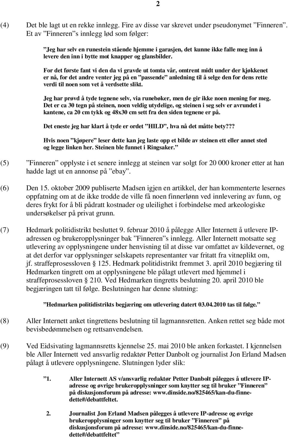 For det første fant vi den da vi gravde ut tomta vår, omtrent midt under der kjøkkenet er nå, for det andre venter jeg på en passende anledning til å selge den for dens rette verdi til noen som vet å