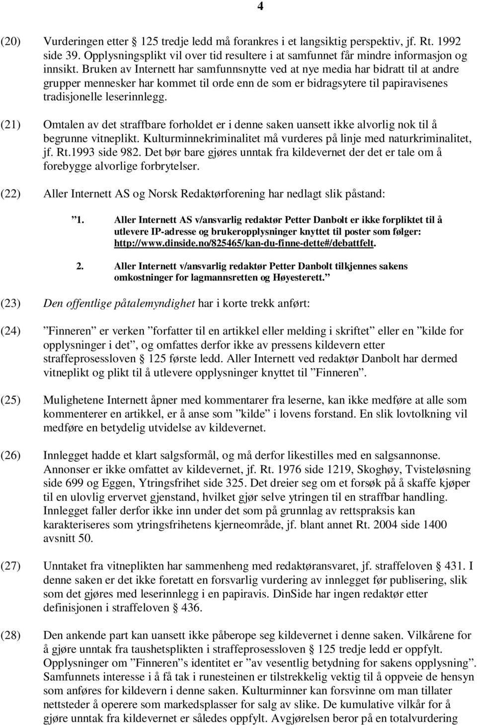 (21) Omtalen av det straffbare forholdet er i denne saken uansett ikke alvorlig nok til å begrunne vitneplikt. Kulturminnekriminalitet må vurderes på linje med naturkriminalitet, jf. Rt.1993 side 982.