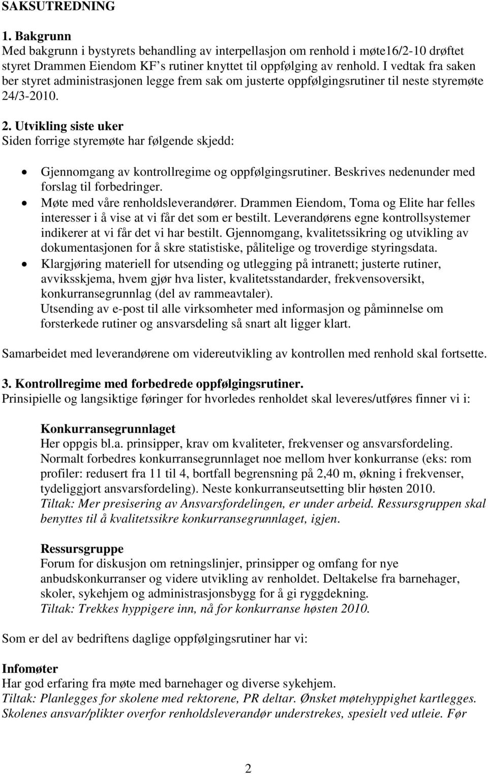 /3-2010. 2. Utvikling siste uker Siden forrige styremøte har følgende skjedd: Gjennomgang av kontrollregime og oppfølgingsrutiner. Beskrives nedenunder med forslag til forbedringer.