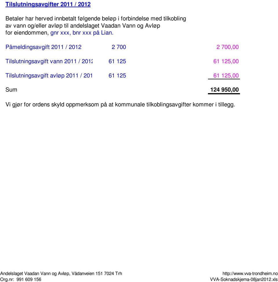 Påmeldingsavgift 2011 / 2012 2 700 2 700,00 Tilslutningsavgift vann 2011 / 2012 61 125 61 125,00 Tilslutningsavgift