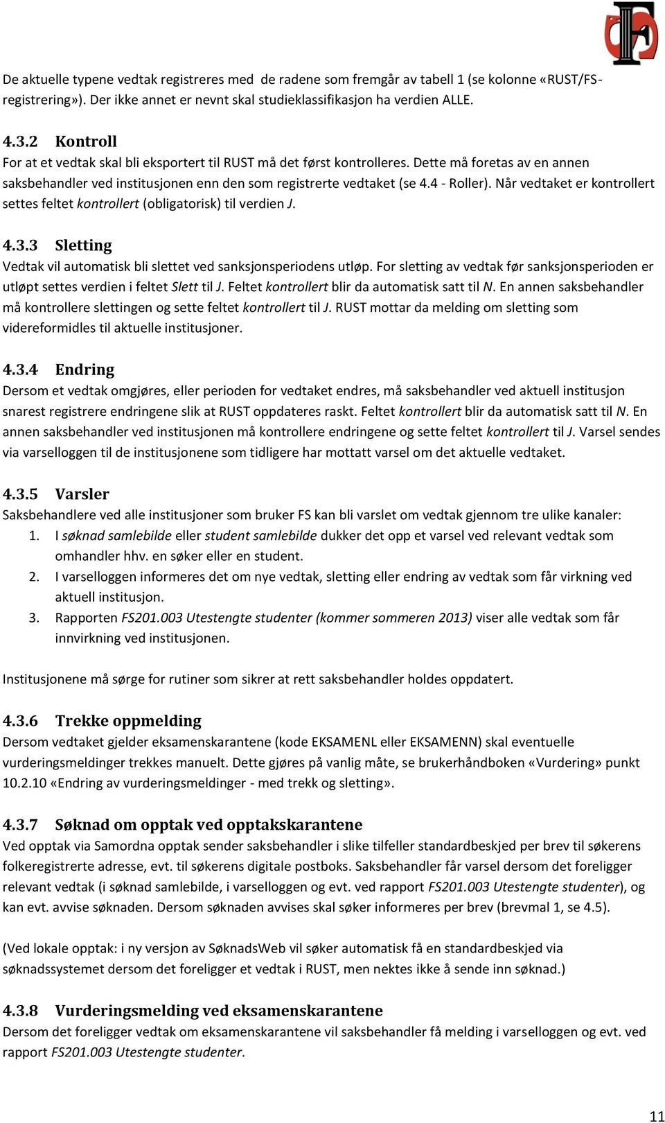 Når vedtaket er kontrollert settes feltet kontrollert (obligatorisk) til verdien J. 4.3.3 Sletting Vedtak vil automatisk bli slettet ved sanksjonsperiodens utløp.