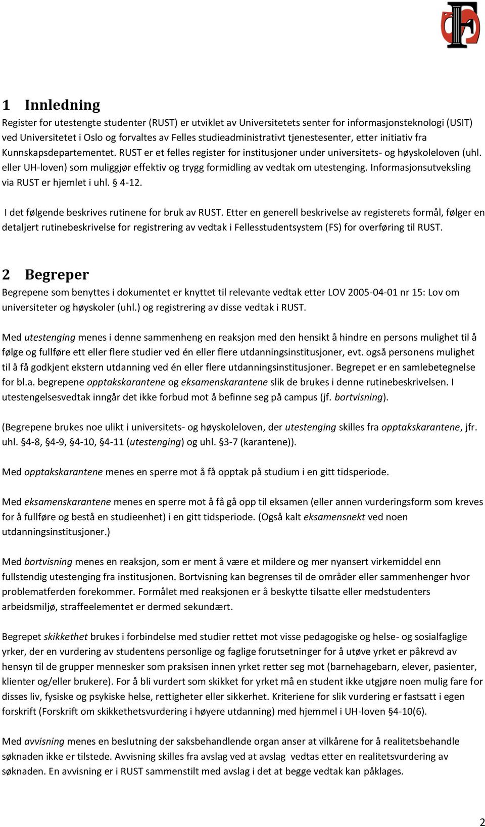 eller UH-loven) som muliggjør effektiv og trygg formidling av vedtak om utestenging. Informasjonsutveksling via RUST er hjemlet i uhl. 4-12. I det følgende beskrives rutinene for bruk av RUST.