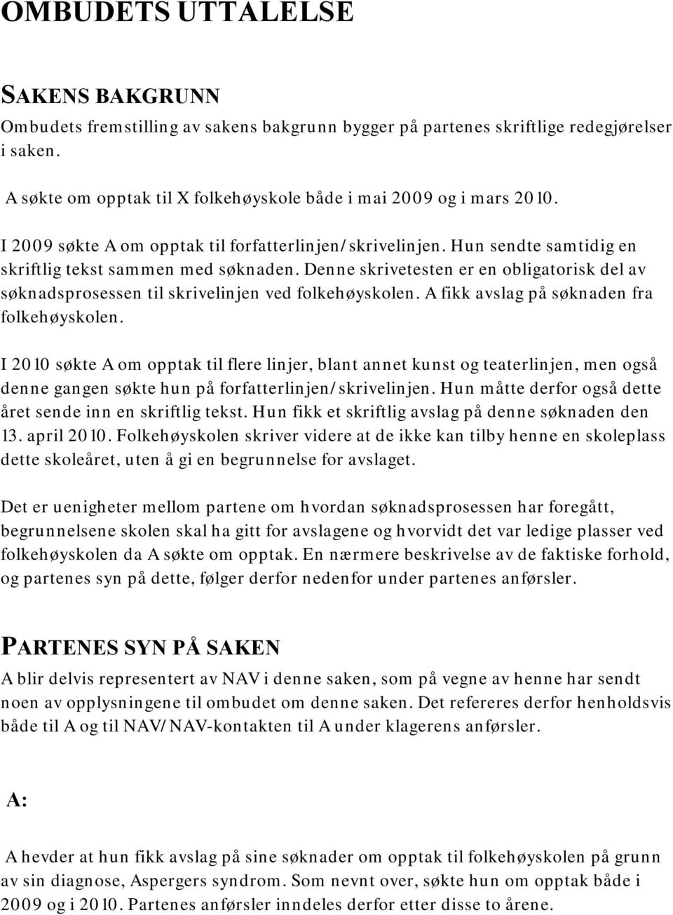 Denne skrivetesten er en obligatorisk del av søknadsprosessen til skrivelinjen ved folkehøyskolen. A fikk avslag på søknaden fra folkehøyskolen.