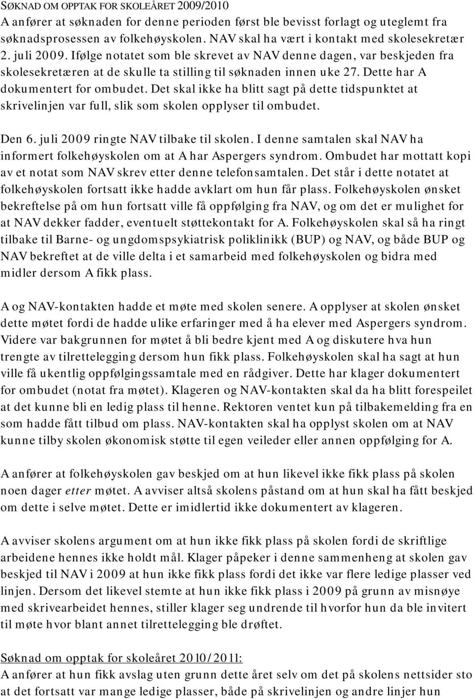 Dette har A dokumentert for ombudet. Det skal ikke ha blitt sagt på dette tidspunktet at skrivelinjen var full, slik som skolen opplyser til ombudet. Den 6. juli 2009 ringte NAV tilbake til skolen.