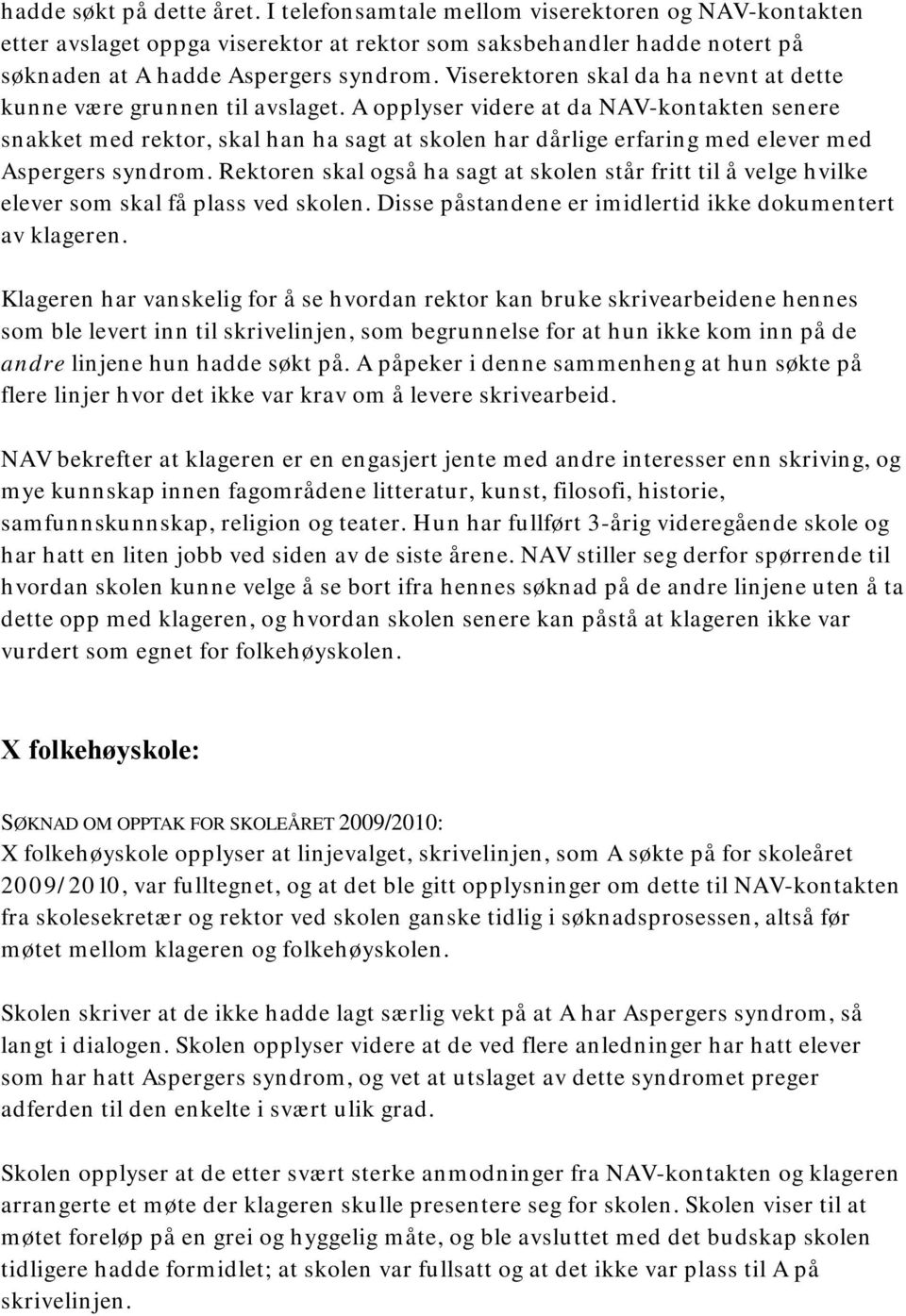 A opplyser videre at da NAV-kontakten senere snakket med rektor, skal han ha sagt at skolen har dårlige erfaring med elever med Aspergers syndrom.