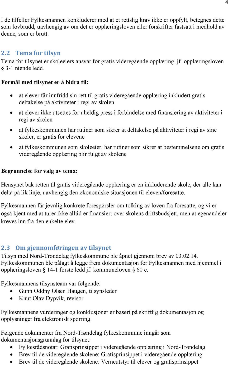 Formål med tilsynet er å bidra til: at elever får innfridd sin rett til gratis videregående opplæring inkludert gratis deltakelse på aktiviteter i regi av skolen at elever ikke utsettes for uheldig