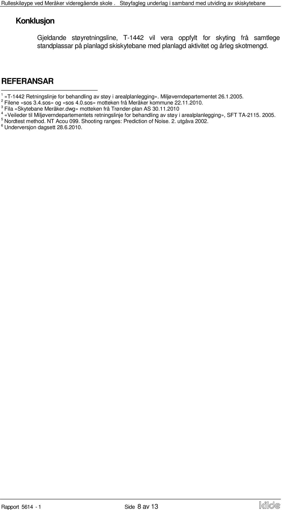 11.2010. 3 Fila «Skytebane Meråker.dwg» motteken frå Trønder-plan AS 30.11.2010 4 «Veileder til Miljøverndepartementets retningslinje for behandling av støy i arealplanlegging», SFT TA-2115.
