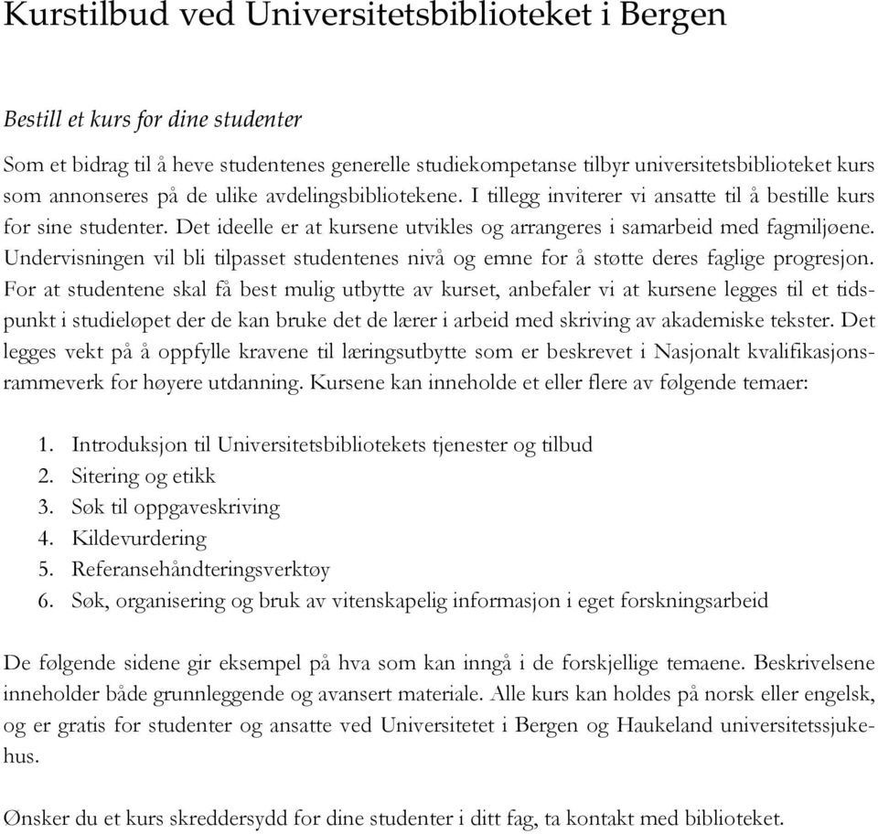 Undervisningen vil bli tilpasset studentenes nivå og emne for å støtte deres faglige progresjon.