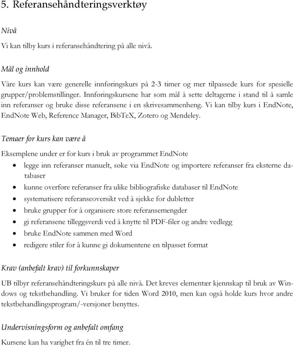 Innføringskursene har som mål å sette deltagerne i stand til å samle inn referanser og bruke disse referansene i en skrivesammenheng.