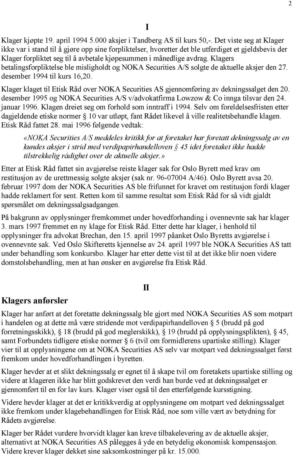 Klagers betalingsforpliktelse ble misligholdt og NOKA Securities A/S solgte de aktuelle aksjer den 27. desember 1994 til kurs 16,20.