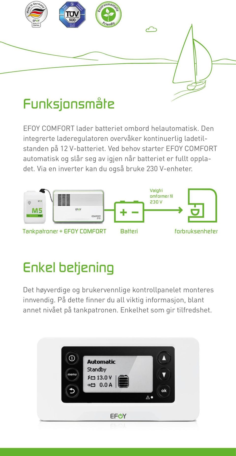 Ved behov starter EFOY COMFORT automatisk og slår seg av igjen når batteriet er fullt oppladet.