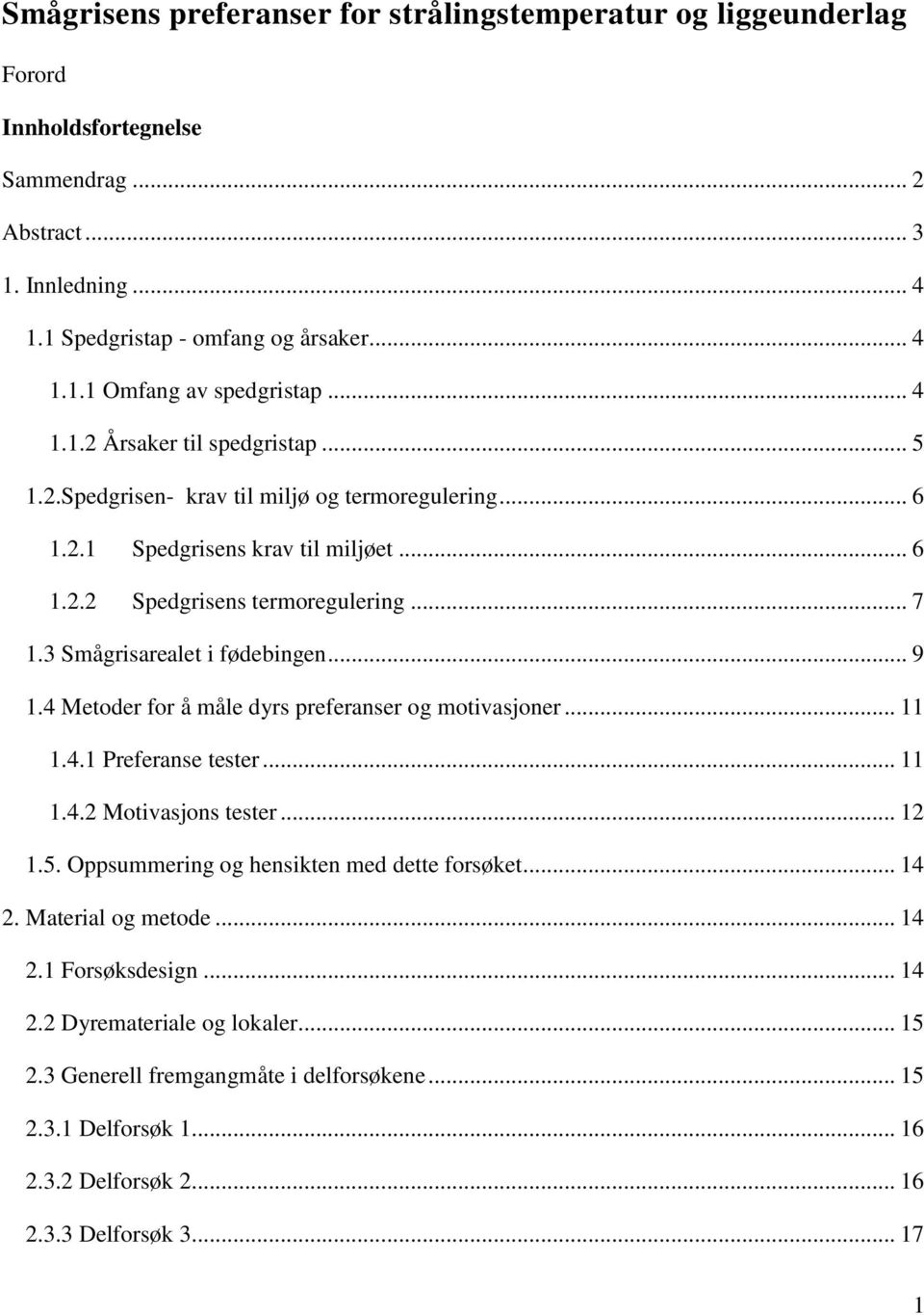 3 Smågrisarealet i fødebingen... 9 1.4 Metoder for å måle dyrs preferanser og motivasjoner... 11 1.4.1 Preferanse tester... 11 1.4.2 Motivasjons tester... 12 1.5.