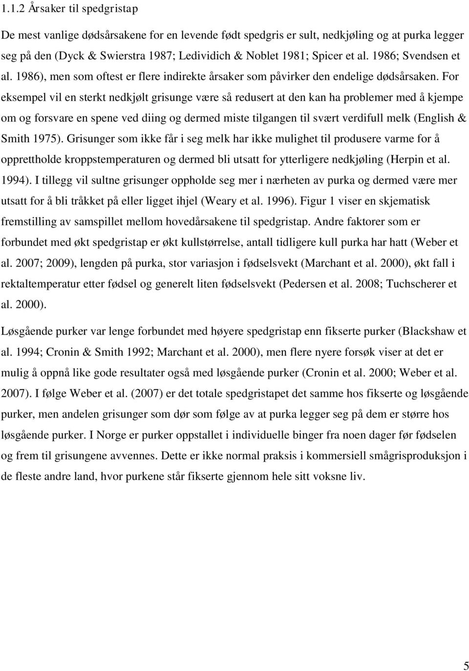 For eksempel vil en sterkt nedkjølt grisunge være så redusert at den kan ha problemer med å kjempe om og forsvare en spene ved diing og dermed miste tilgangen til svært verdifull melk (English &