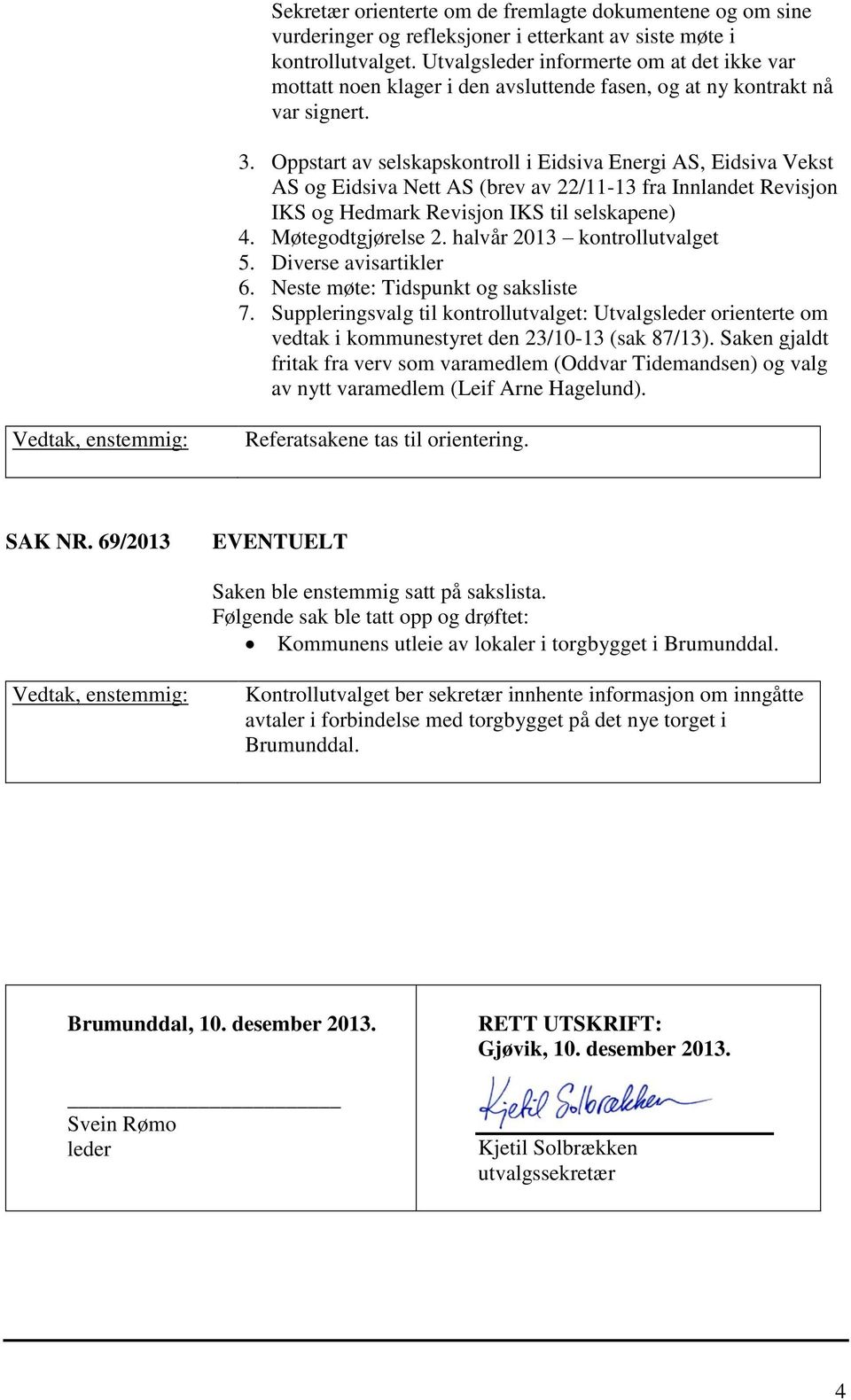 Oppstart av selskapskontroll i Eidsiva Energi AS, Eidsiva Vekst AS og Eidsiva Nett AS (brev av 22/11-13 fra Innlandet Revisjon IKS og Hedmark Revisjon IKS til selskapene) 4. Møtegodtgjørelse 2.