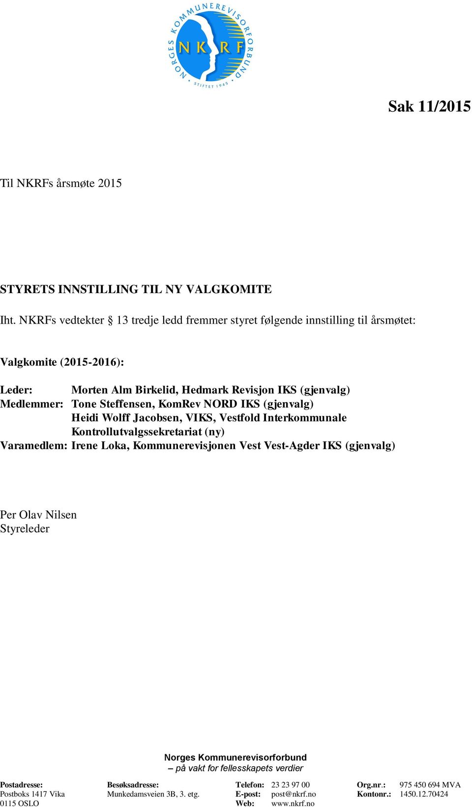 Steffensen, KomRev NORD IKS (gjenvalg) Heidi Wolff Jacobsen, VIKS, Vestfold Interkommunale Kontrollutvalgssekretariat (ny) : Irene Loka, Vest Vest-Agder IKS (gjenvalg) Per