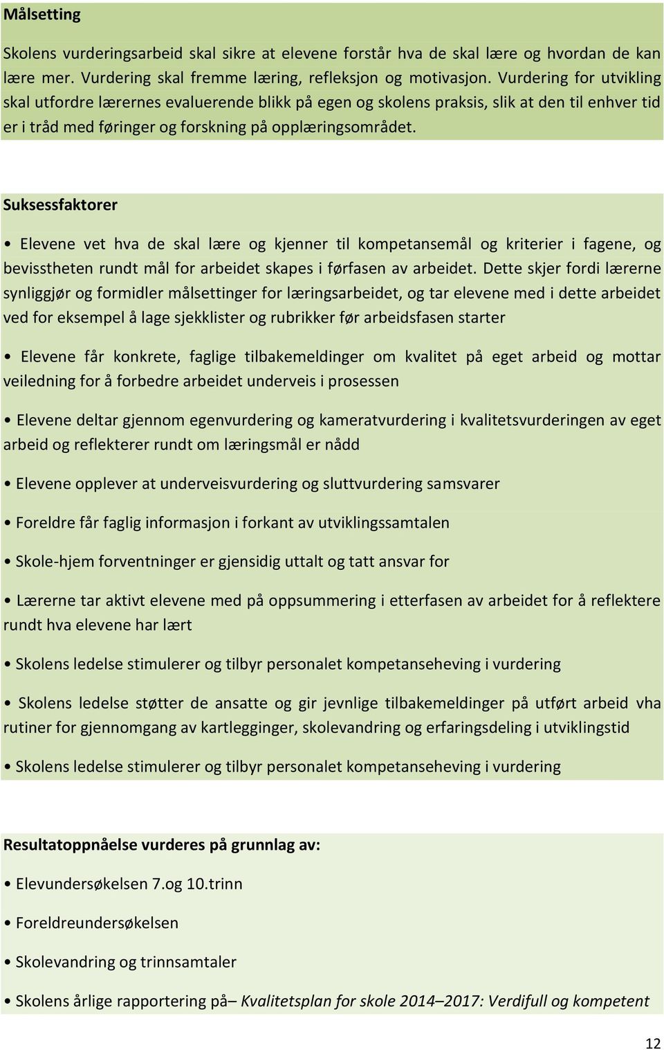 Suksessfaktorer Elevene vet hva de skal lære og kjenner til kompetansemål og kriterier i fagene, og bevisstheten rundt mål for arbeidet skapes i førfasen av arbeidet.