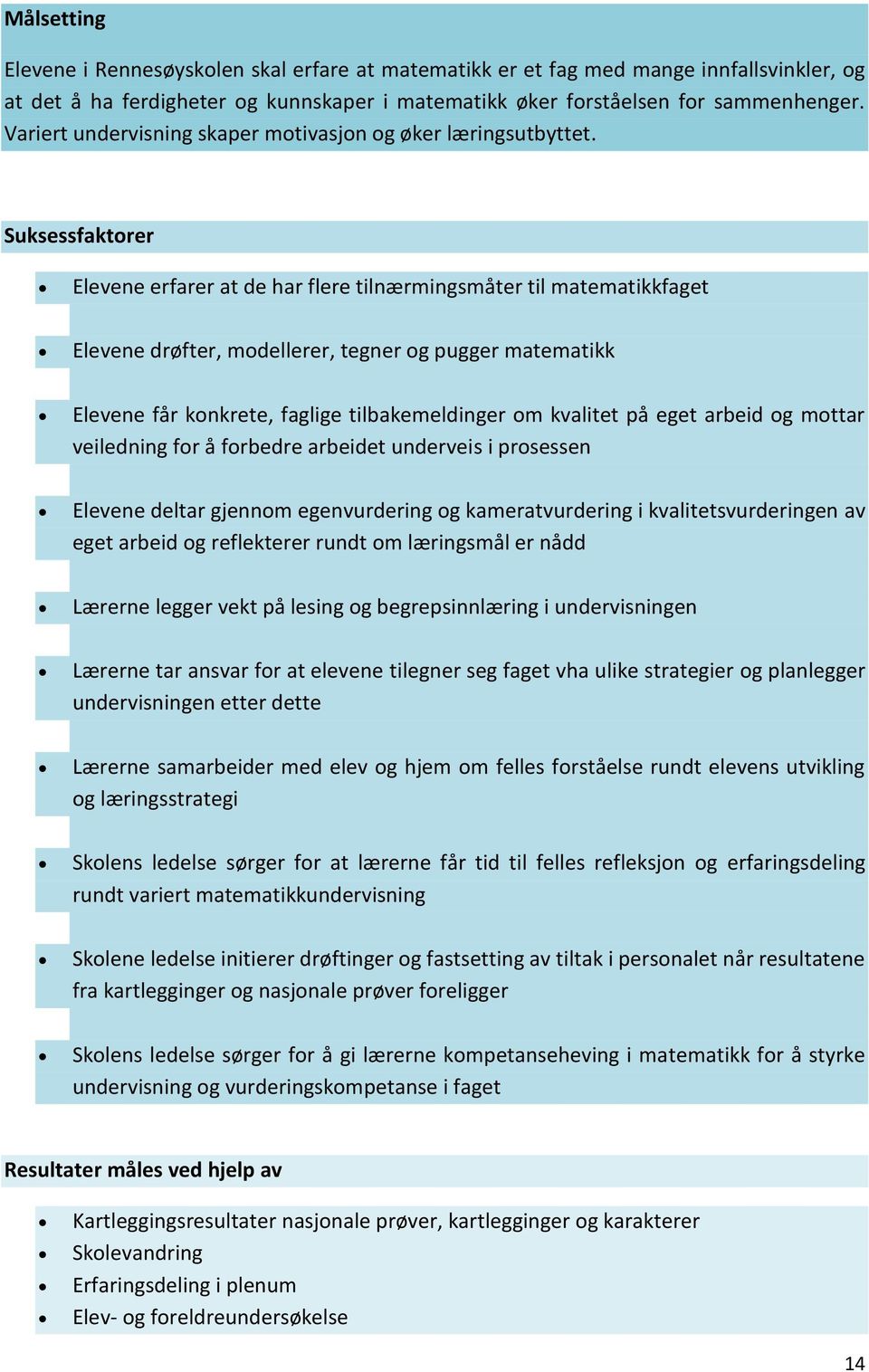 Suksessfaktorer Elevene erfarer at de har flere tilnærmingsmåter til matematikkfaget Elevene drøfter, modellerer, tegner og pugger matematikk Elevene får konkrete, faglige tilbakemeldinger om