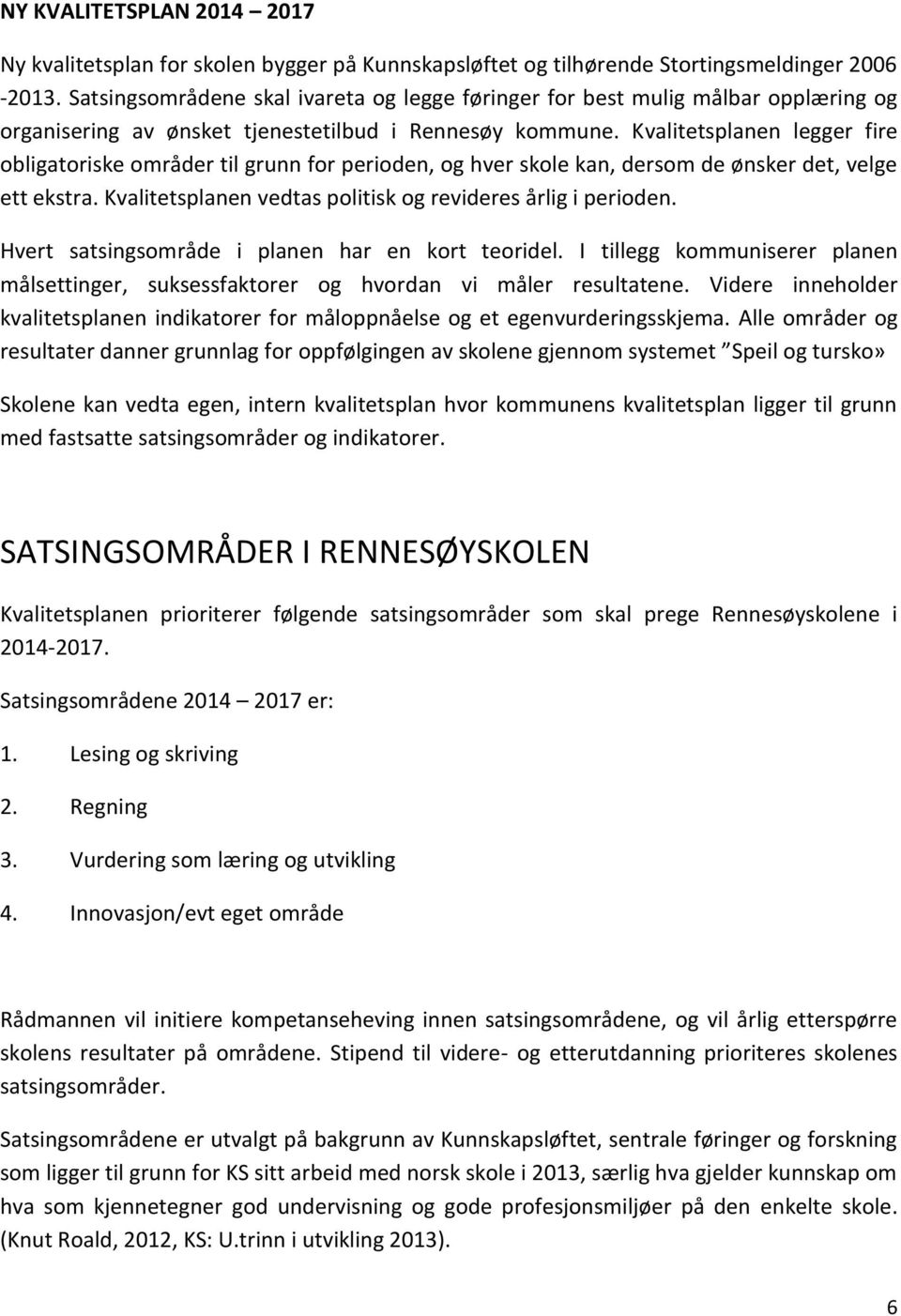 Kvalitetsplanen legger fire obligatoriske områder til grunn for perioden, og hver skole kan, dersom de ønsker det, velge ett ekstra. Kvalitetsplanen vedtas politisk og revideres årlig i perioden.