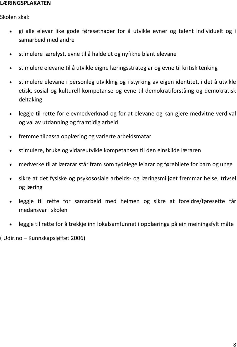 kulturell kompetanse og evne til demokratiforståing og demokratisk deltaking leggje til rette for elevmedverknad og for at elevane og kan gjere medvitne verdival og val av utdanning og framtidig