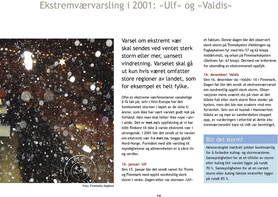 Ofte er ekstreme værfenomener vanskelige å få tak på; selv i Vest-Europa har det forekommet stormer i løpet av de siste ti årene, som ikke har vært varslet godt nok på forhånd.