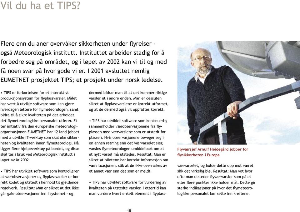 I 2001 avsluttet nemlig EUMETNET prosjektet TIPS; et prosjekt under norsk ledelse. TIPS er forkortelsen for et interaktivt produksjonssystem for flyplassvarsler.