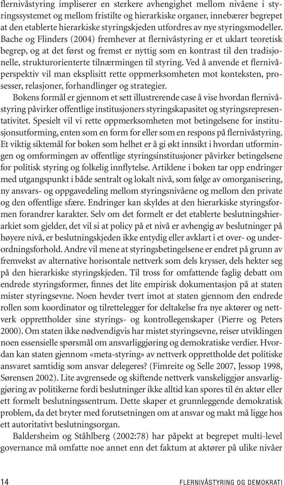 Ba che og Flinders (2004) frem he ver at fler ni vå sty ring er et uklart teo re tisk be grep, og at det først og fremst er nyt tig som en kon trast til den tra di sjonel le, struk tur ori en ter te