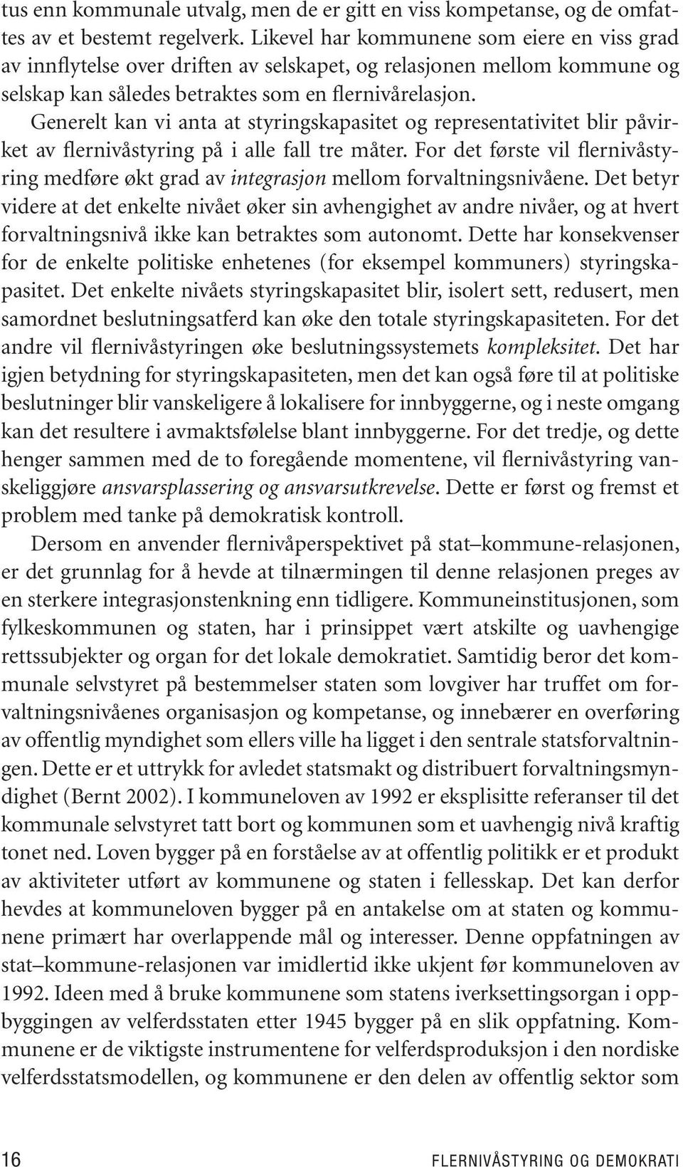 Ge ne relt kan vi anta at sty rings ka pa si tet og re pre sen ta ti vi tet blir på virket av fler ni vå sty ring på i alle fall tre må ter.