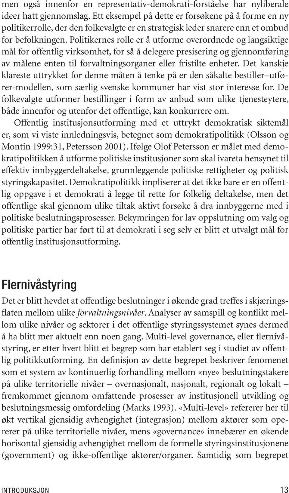 Po li ti ker nes rol le er å ut for me over ord ne de og lang sik ti ge mål for of fent lig virk som het, for så å de le ge re pre si se ring og gjen nom fø ring av må le ne en ten til for valt nings