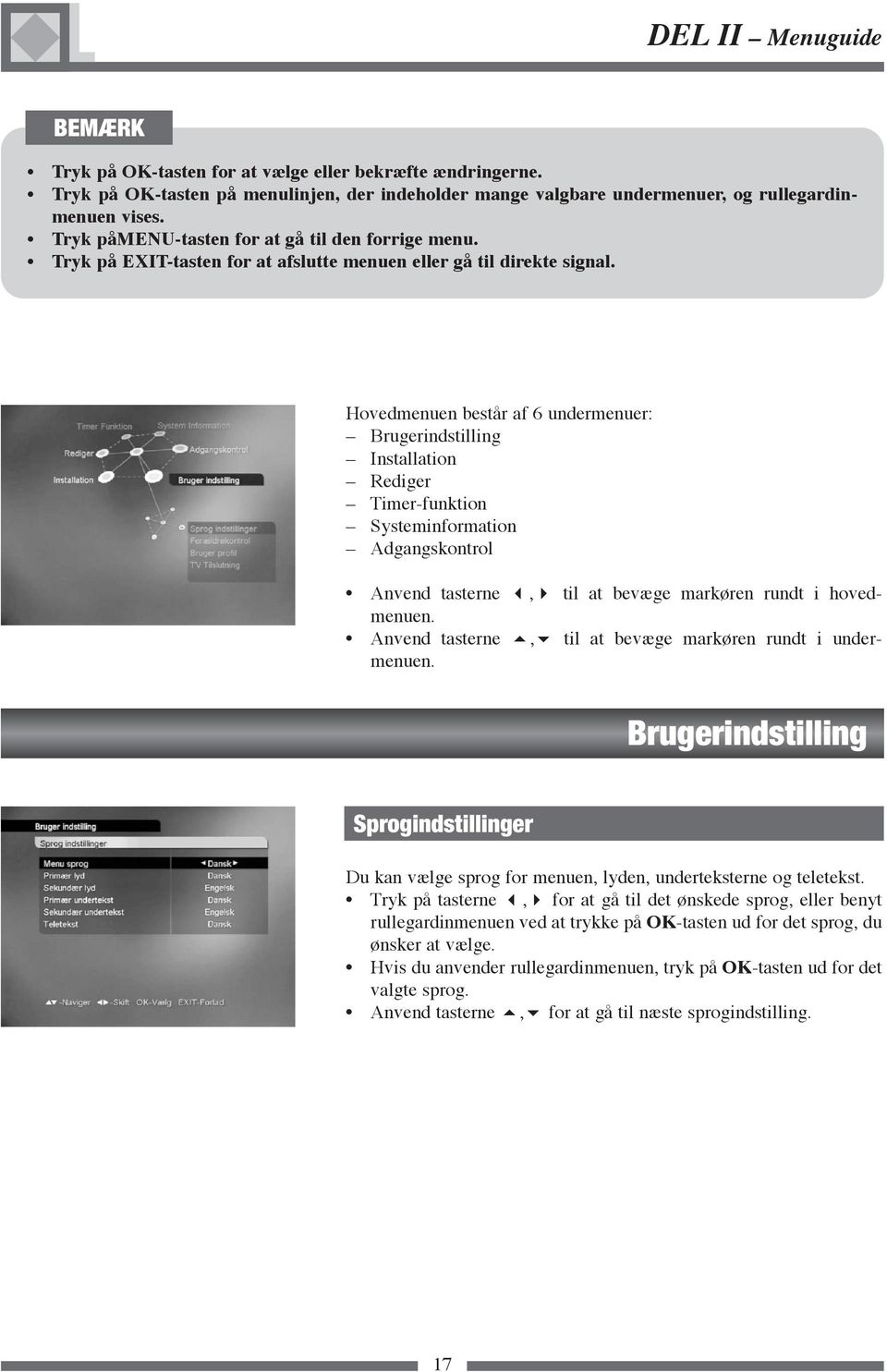 Hovedmenuen består af 6 undermenuer: Brugerindstilling Installation Rediger Timer-funktion Systeminformation Adgangskontrol Anvend tasterne, til at bevæge markøren rundt i hovedmenuen.