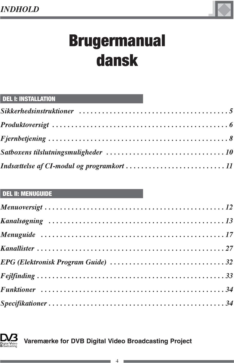 .............................................. 12 Kanalsøgning.............................................. 13 Menuguide................................................ 17 Kanallister.