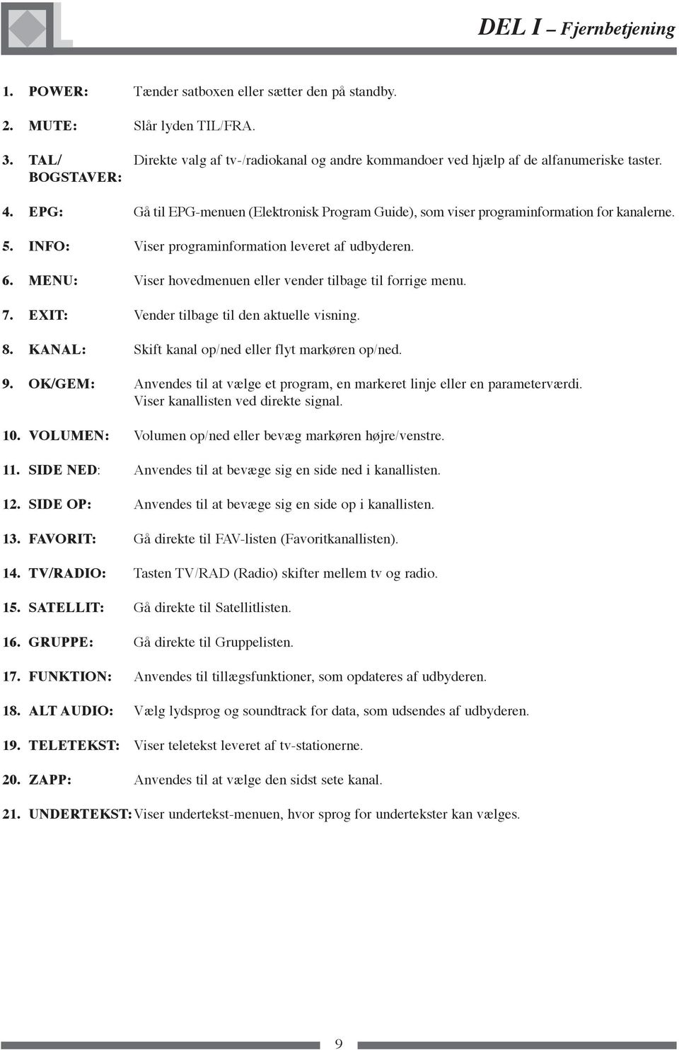 EPG: Gå til EPG-menuen (Elektronisk Program Guide), som viser programinformation for kanalerne. 5. INFO: Viser programinformation leveret af udbyderen. 6.