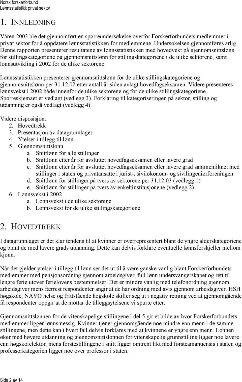 Denne rapporten presenterer resultatene av lønnsstatistikken med hovedvekt på gjennomsnittslønn for stillingskategoriene og gjennomsnittslønn for stillingskategoriene i de ulike sektorene, samt