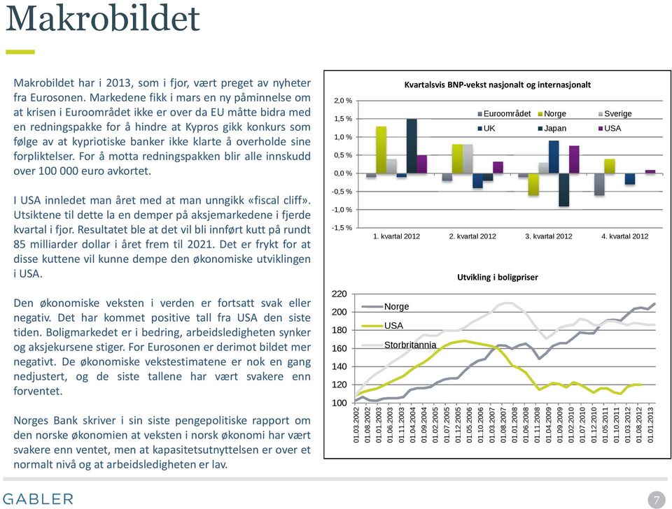 klarte å overholde sine forpliktelser. For å motta redningspakken blir alle innskudd over 100 000 euro avkortet.