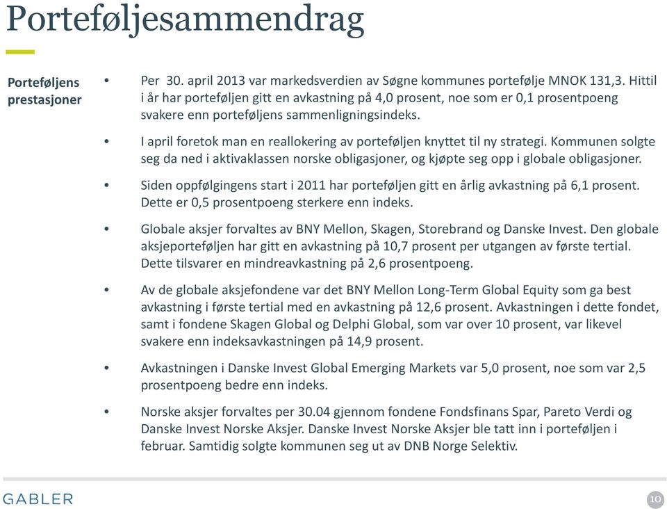 I april foretok man en reallokering av porteføljen knyttet til ny strategi. Kommunen solgte seg da ned i aktivaklassen norske obligasjoner, og kjøpte seg opp i globale obligasjoner.