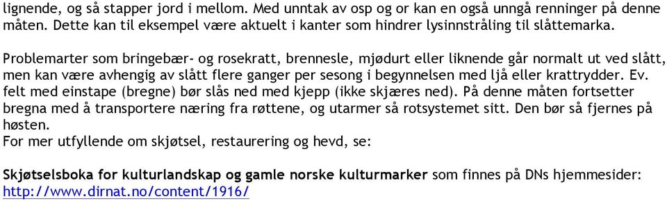 Ev. felt med einstape (bregne) bør slås ned med kjepp (ikke skjæres ned). På denne måten fortsetter bregna med å transportere næring fra røttene, og utarmer så rotsystemet sitt.