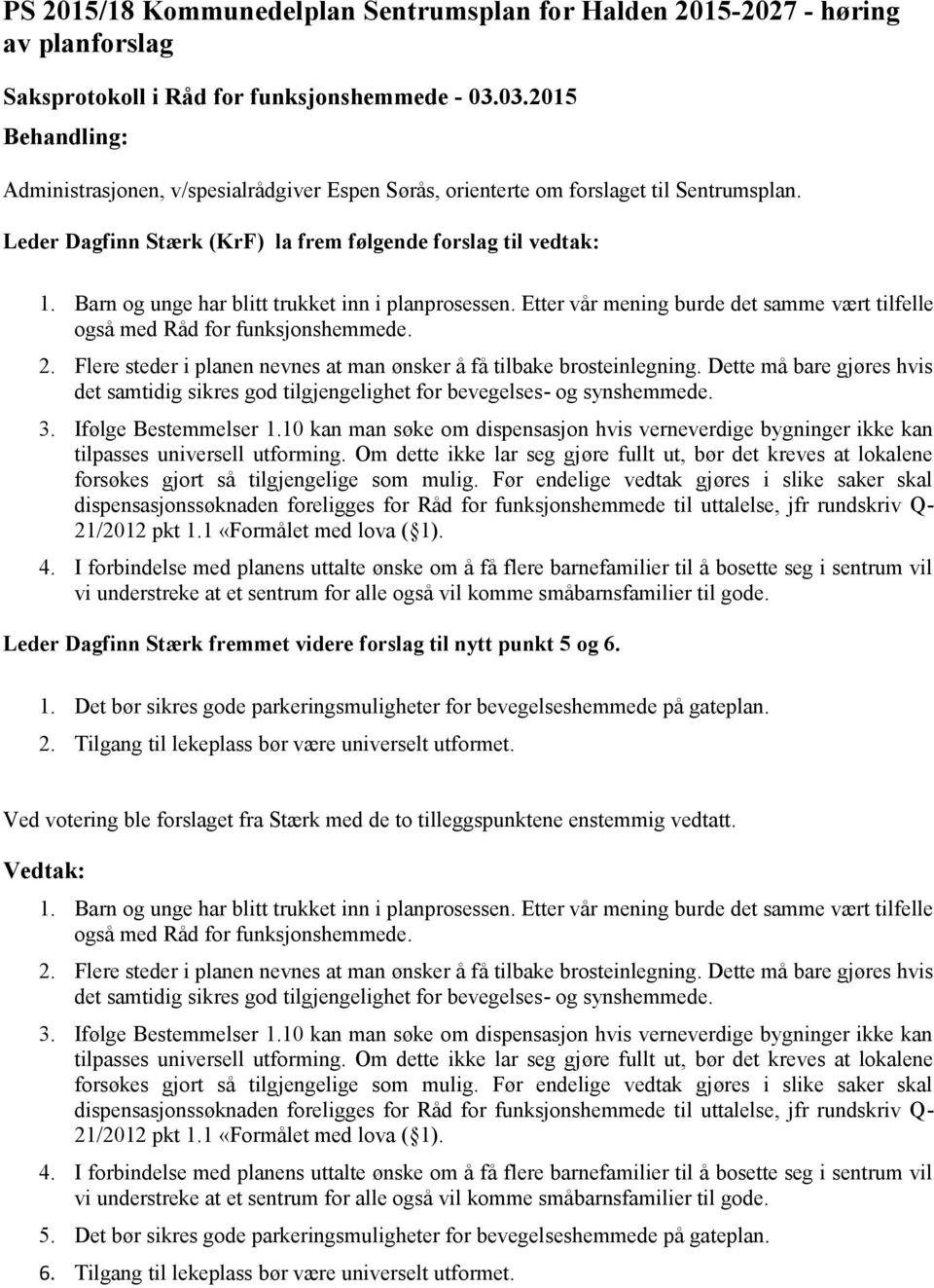 2. Flere steder i planen nevnes at man ønsker å få tilbake brosteinlegning. Dette må bare gjøres hvis det samtidig sikres god tilgjengelighet for bevegelses- og synshemmede. 3. Ifølge Bestemmelser 1.