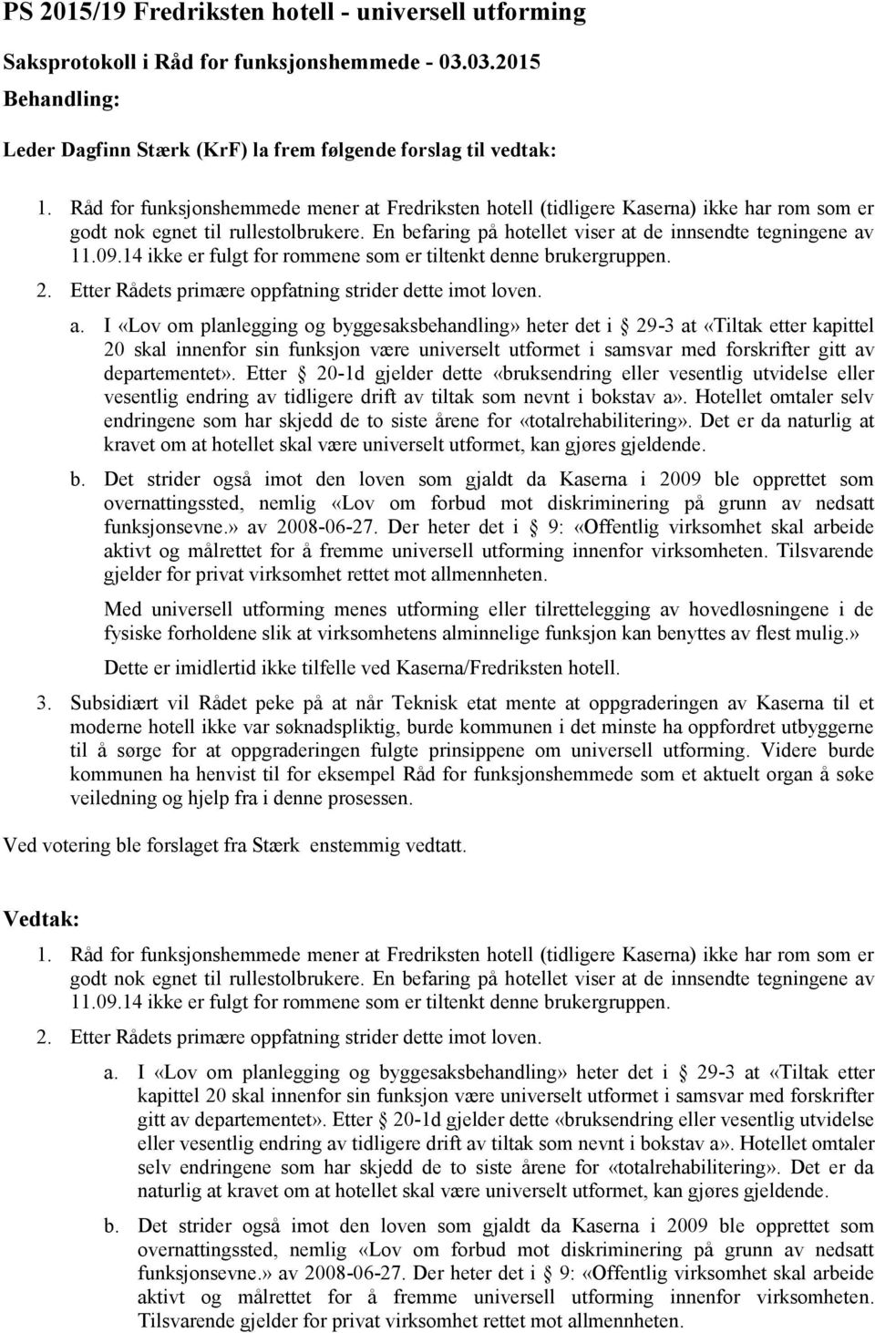 14 ikke er fulgt for rommene som er tiltenkt denne brukergruppen. 2. Etter Rådets primære oppfatning strider dette imot loven. a.