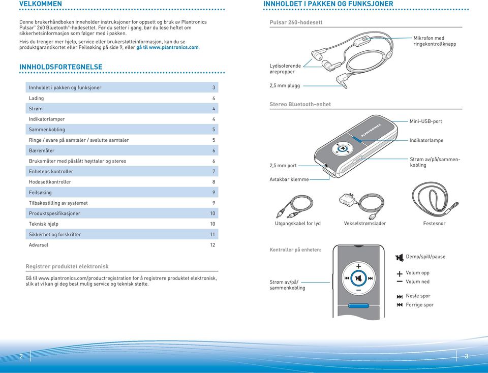 Hvis du trenger mer hjelp, service eller brukerstøtteinformasjon, kan du se produktgarantikortet eller Feilsøking på side 9, eller gå til www.plantronics.com.