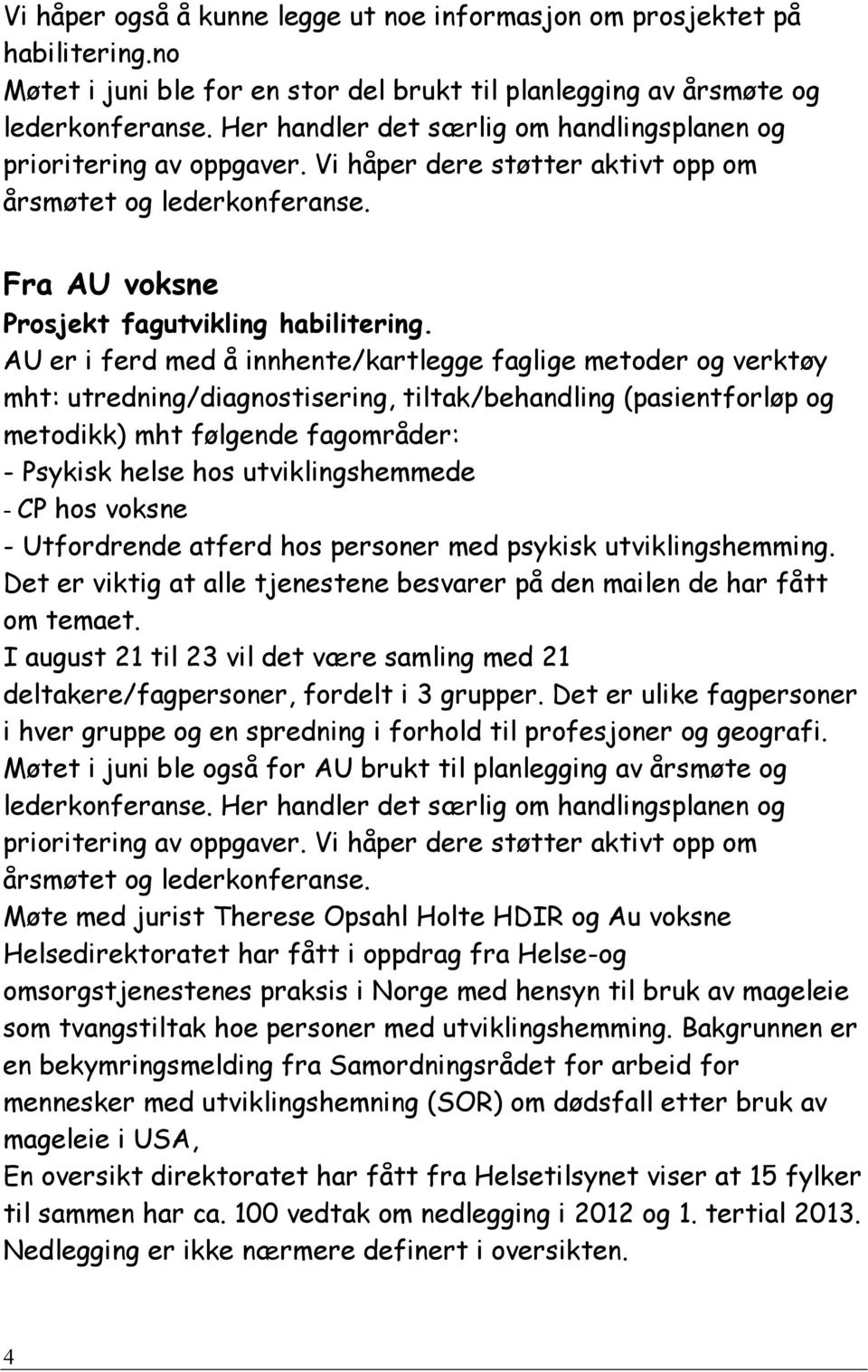 AU er i ferd med å innhente/kartlegge faglige metoder og verktøy mht: utredning/diagnostisering, tiltak/behandling (pasientforløp og metodikk) mht følgende fagområder: - Psykisk helse hos