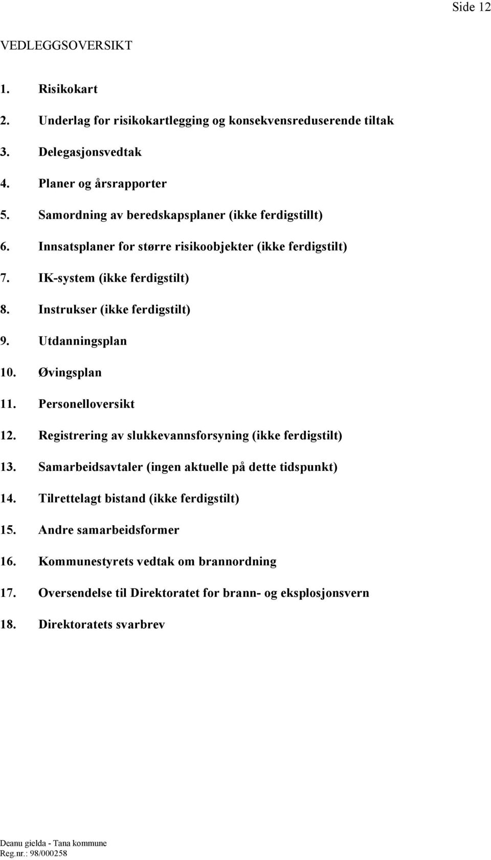 Instrukser (ikke ferdigstilt) 9. Utdanningsplan 10. Øvingsplan 11. Personelloversikt 12. Registrering av slukkevannsforsyning (ikke ferdigstilt) 13.