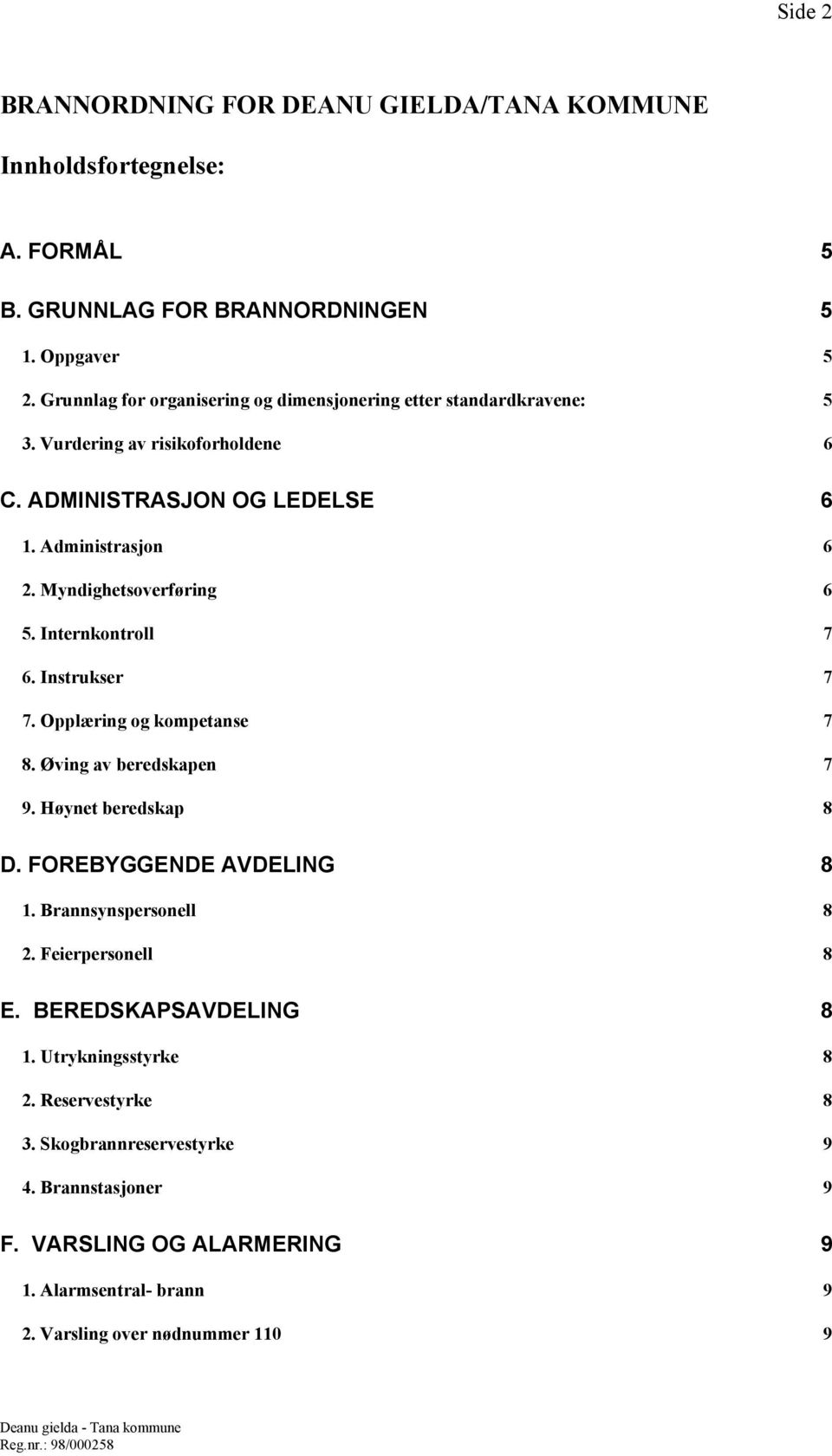 Myndighetsoverføring 6 5. Internkontroll 7 6. Instrukser 7 7. Opplæring og kompetanse 7 8. Øving av beredskapen 7 9. Høynet beredskap 8 D. FOREBYGGENDE AVDELING 8 1.