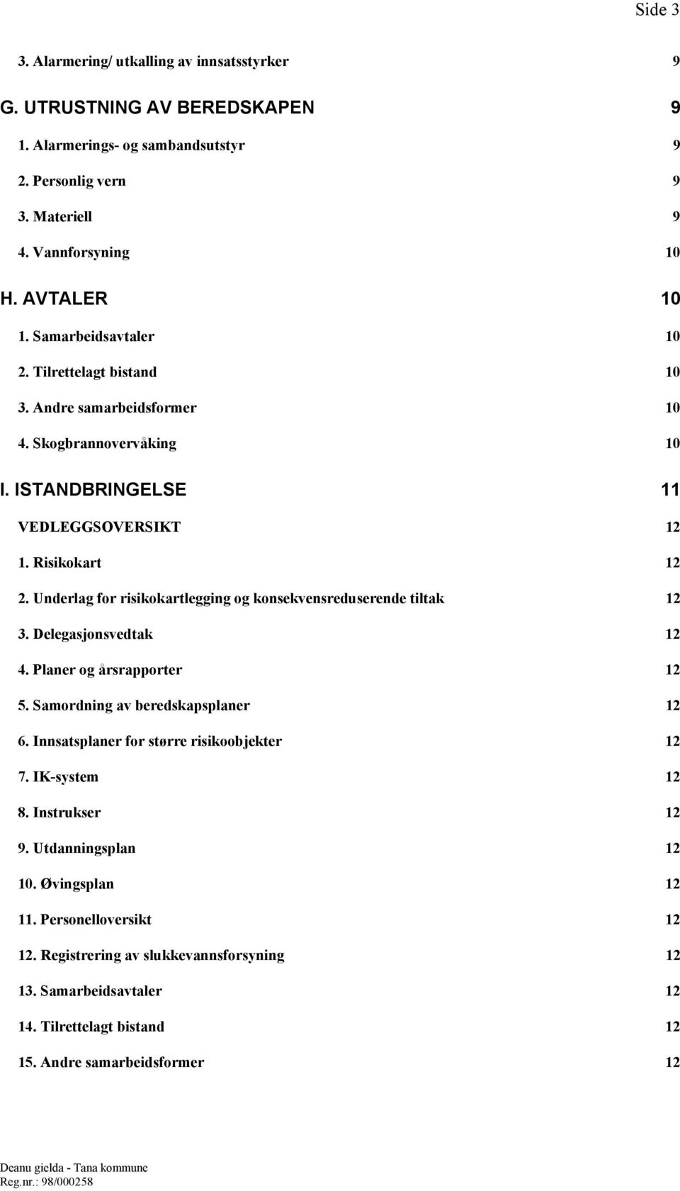 Underlag for risikokartlegging og konsekvensreduserende tiltak 12 3. Delegasjonsvedtak 12 4. Planer og årsrapporter 12 5. Samordning av beredskapsplaner 12 6.