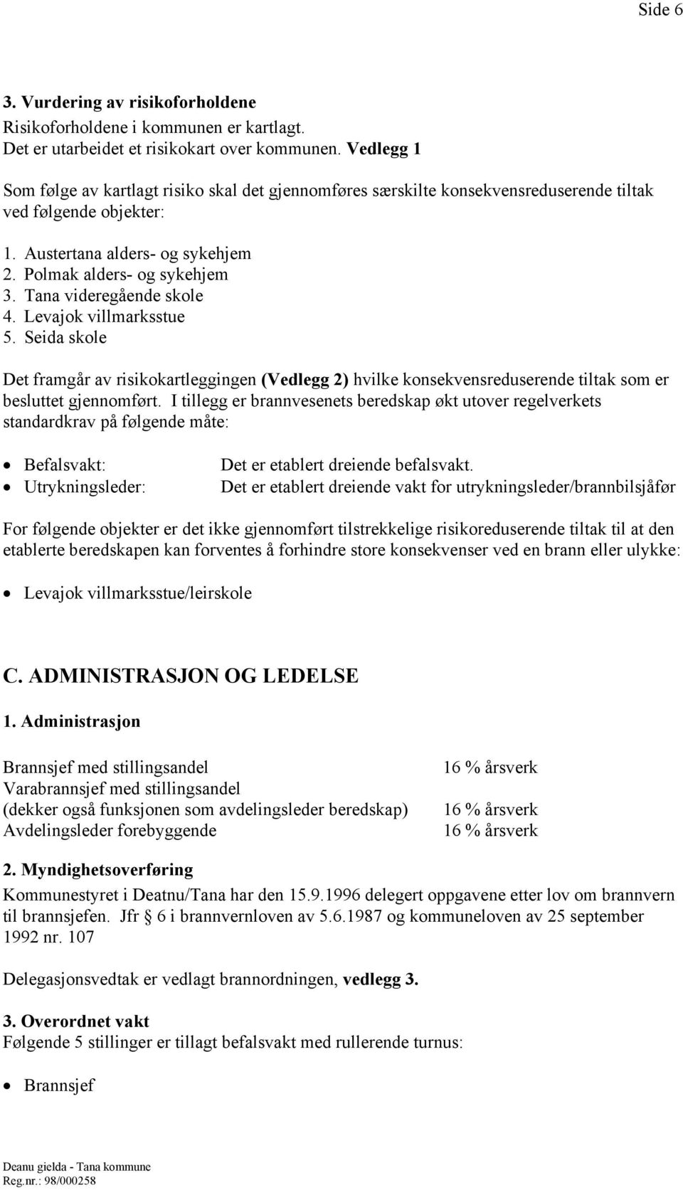 Tana videregående skole 4. Levajok villmarksstue 5. Seida skole Det framgår av risikokartleggingen (Vedlegg 2) hvilke konsekvensreduserende tiltak som er besluttet gjennomført.