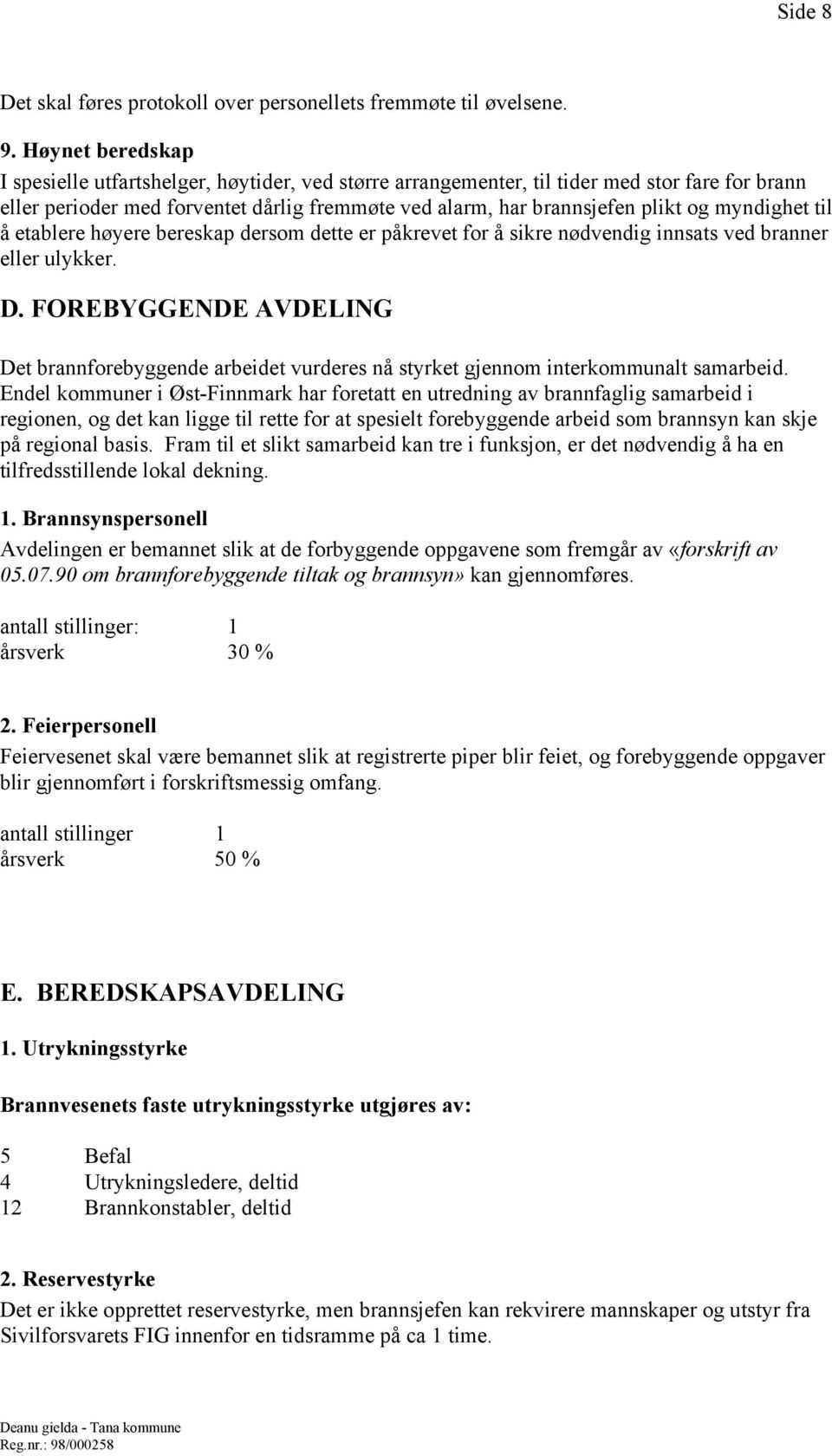 myndighet til å etablere høyere bereskap dersom dette er påkrevet for å sikre nødvendig innsats ved branner eller ulykker. D.