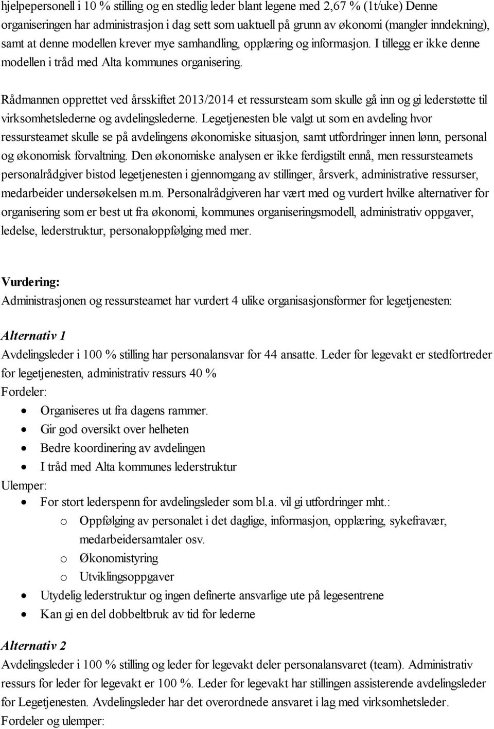 Rådmannen opprettet ved årsskiftet 2013/2014 et ressursteam som skulle gå inn og gi lederstøtte til virksomhetslederne og avdelingslederne.