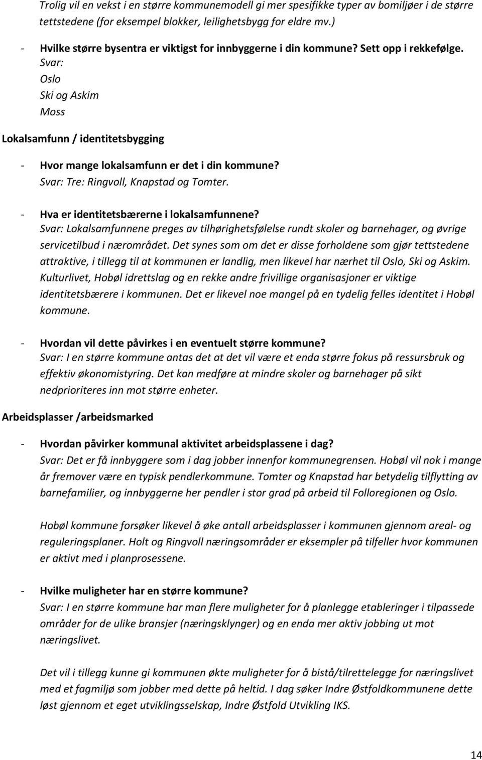 Svar: Oslo Ski og Askim Moss Lokalsamfunn / identitetsbygging - Hvor mange lokalsamfunn er det i din kommune? Svar: Tre: Ringvoll, Knapstad og Tomter. - Hva er identitetsbærerne i lokalsamfunnene?