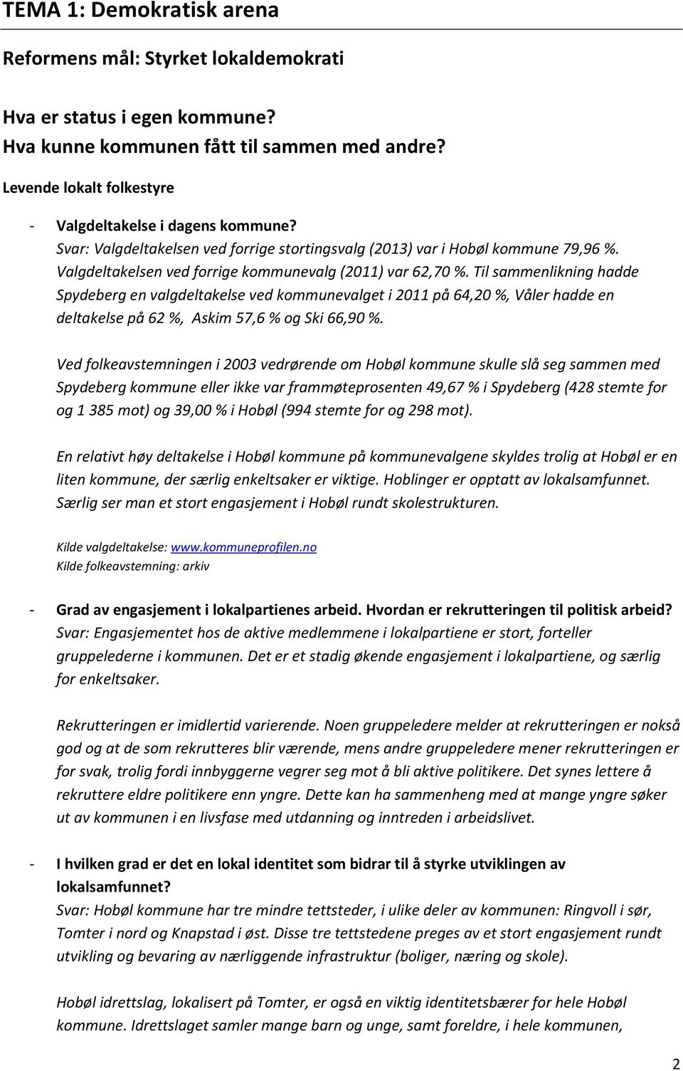Til sammenlikning hadde Spydeberg en valgdeltakelse ved kommunevalget i 2011 på 64,20 %, Våler hadde en deltakelse på 62 %, Askim 57,6 % og Ski 66,90 %.