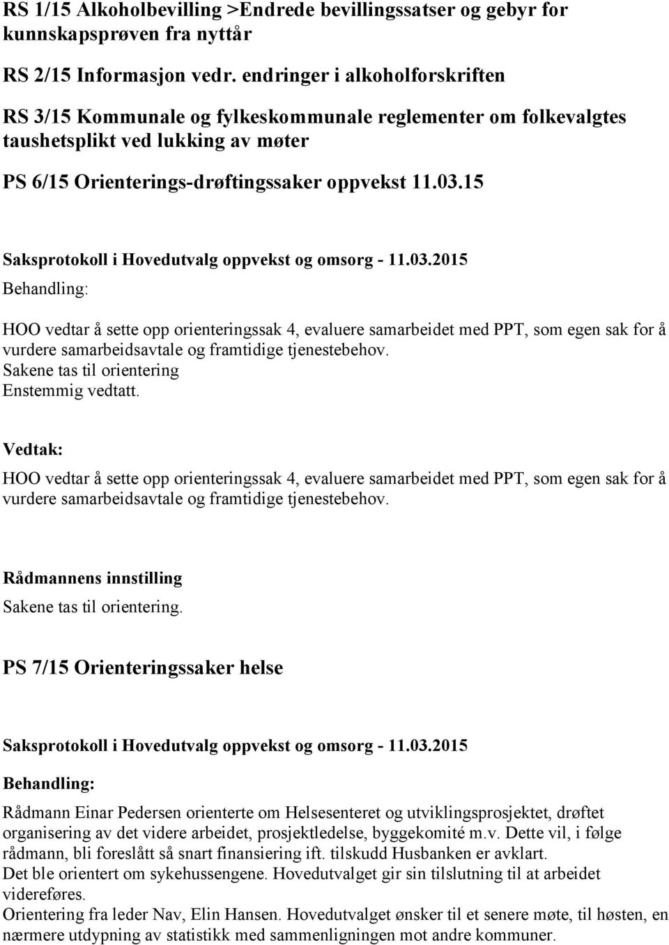 15 HOO vedtar å sette opp orienteringssak 4, evaluere samarbeidet med PPT, som egen sak for å vurdere samarbeidsavtale og framtidige tjenestebehov. Sakene tas til orientering Enstemmig vedtatt.