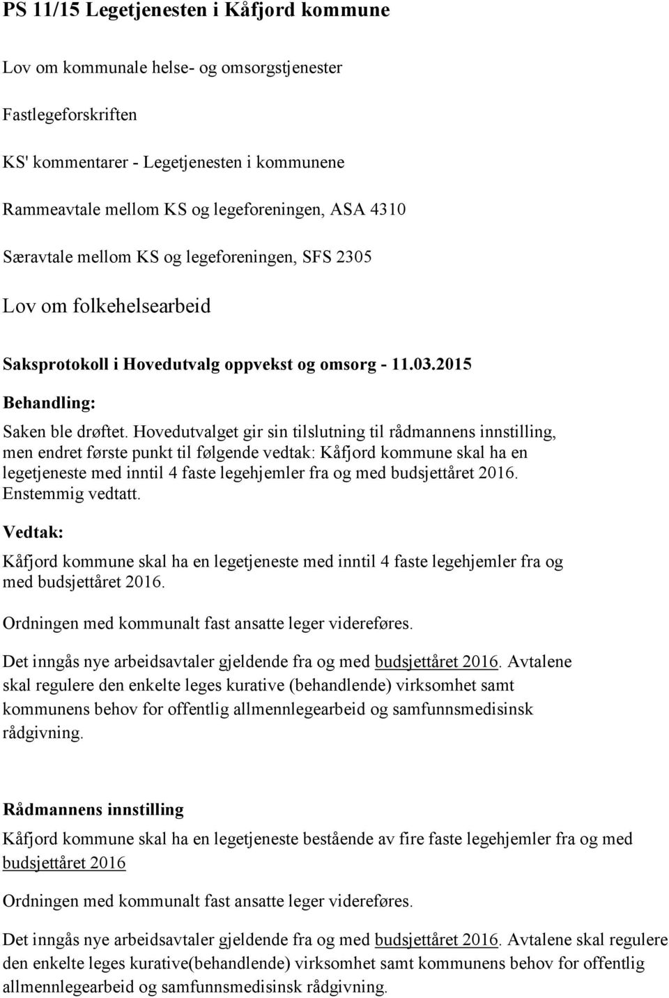 Hovedutvalget gir sin tilslutning til rådmannens innstilling, men endret første punkt til følgende vedtak: Kåfjord kommune skal ha en legetjeneste med inntil 4 faste legehjemler fra og med