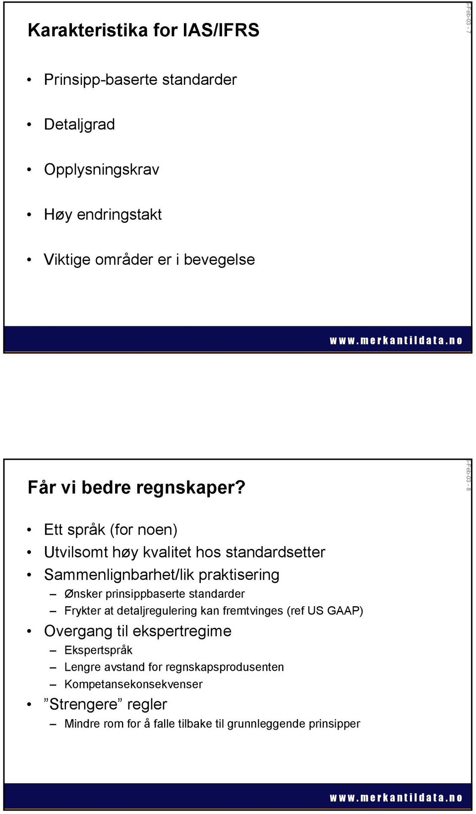 5-Feb-03-8 Ett språk (for noen) Utvilsomt høy kvalitet hos standardsetter Sammenlignbarhet/lik praktisering Ønsker prinsippbaserte